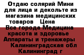 Отдаю солярий Мини для лица и декольте из магазина медицинских товаров › Цена ­ 450 - Все города Медицина, красота и здоровье » Аппараты и тренажеры   . Калининградская обл.,Калининград г.